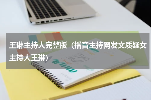 王琳主持人完整版（播音主持网发文质疑女主持人王琳）