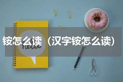 铵怎么读（汉字铵怎么读）