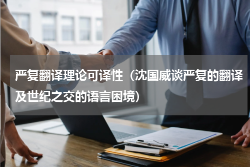 严复翻译理论可译性（沈国威谈严复的翻译及世纪之交的语言困境）