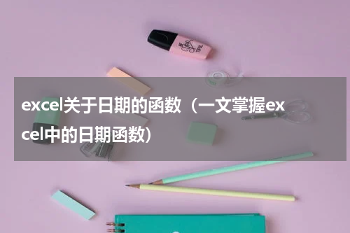 excel关于日期的函数（一文掌握excel中的日期函数）