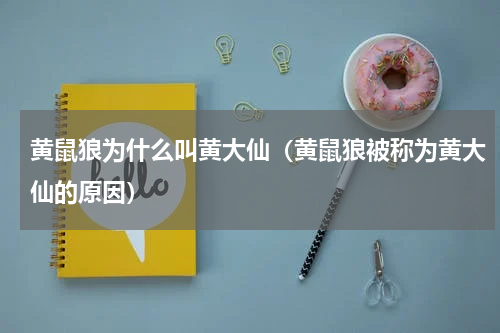 黄鼠狼为什么叫黄大仙（黄鼠狼被称为黄大仙的原因）