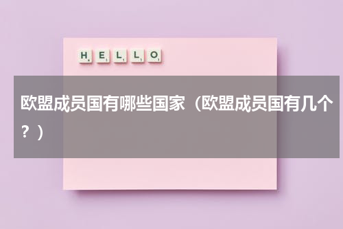 欧盟成员国有哪些国家（欧盟成员国有几个？）