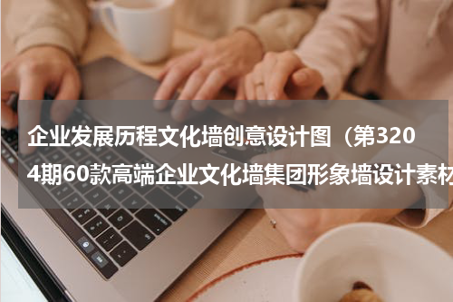 企业发展历程文化墙创意设计图（第3204期60款高端企业文化墙集团形象墙设计素材）