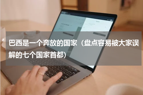 巴西是一个奔放的国家（盘点容易被大家误解的七个国家首都）
