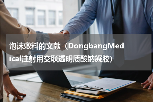 泡沫敷料的文献（DongbangMedical注射用交联透明质酸钠凝胶）