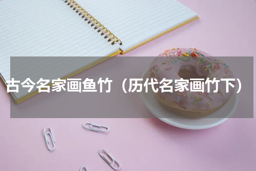 古今名家画鱼竹（历代名家画竹下）