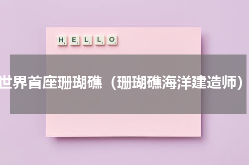 世界首座珊瑚礁（珊瑚礁海洋建造师）