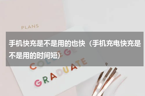 手机快充是不是用的也快（手机充电快充是不是用的时间短）