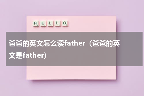 爸爸的英文怎么读father（爸爸的英文是father）