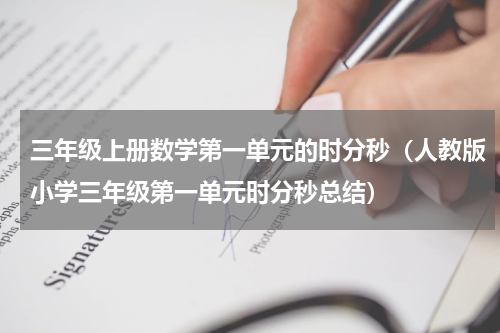 三年级上册数学第一单元的时分秒（人教版小学三年级第一单元时分秒总结）