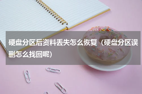 硬盘分区后资料丢失怎么恢复（硬盘分区误删怎么找回呢）