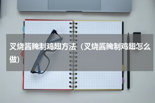 叉烧酱腌制鸡翅方法（叉烧酱腌制鸡翅怎么做）