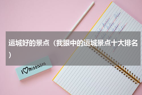 运城好的景点（我眼中的运城景点十大排名）