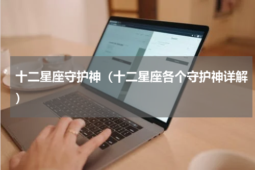 十二星座守护神（十二星座各个守护神详解）