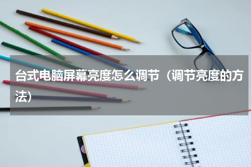 台式电脑屏幕亮度怎么调节（调节亮度的方法）