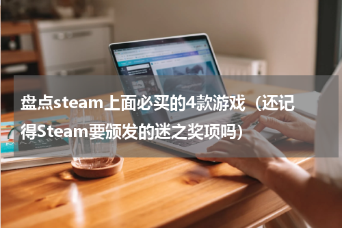 盘点steam上面必买的4款游戏（还记得Steam要颁发的迷之奖项吗）