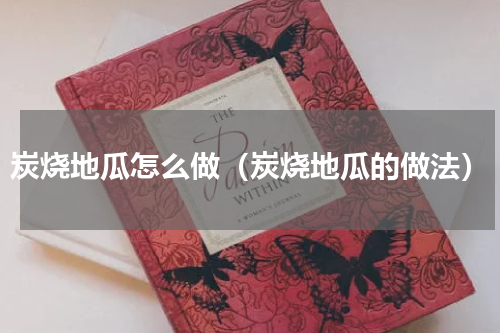 炭烧地瓜怎么做（炭烧地瓜的做法）