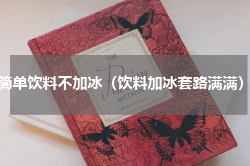 简单饮料不加冰（饮料加冰套路满满）