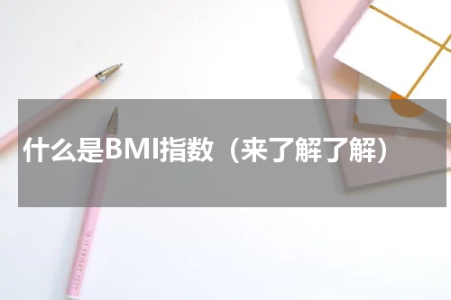 什么是BMI指数（来了解了解）
