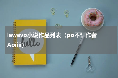 lawevo小说作品列表（po不驯作者Aoiiii）