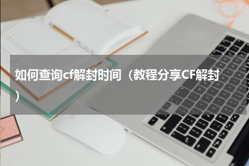 如何查询cf解封时间（教程分享CF解封）