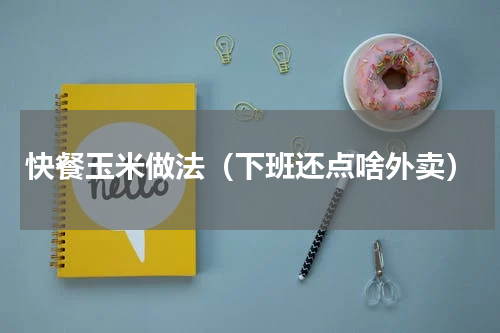 快餐玉米做法（下班还点啥外卖）