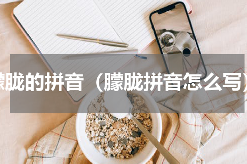 朦胧的拼音（朦胧拼音怎么写）