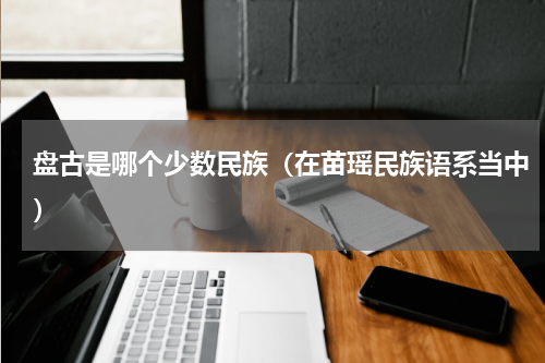 盘古是哪个少数民族（在苗瑶民族语系当中）