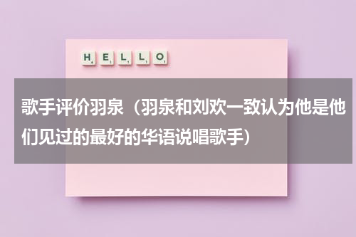 歌手评价羽泉（羽泉和刘欢一致认为他是他们见过的最好的华语说唱歌手）