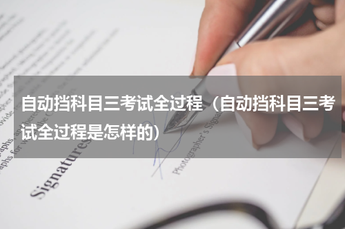自动挡科目三考试全过程（自动挡科目三考试全过程是怎样的）