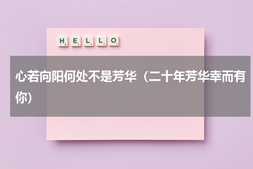 心若向阳何处不是芳华（二十年芳华幸而有你）