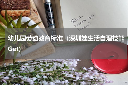 幼儿园劳动教育标准（深圳娃生活自理技能Get）