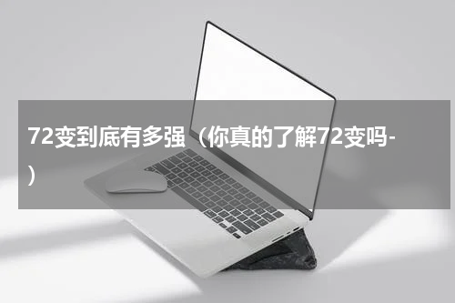 72变到底有多强（你真的了解72变吗-）