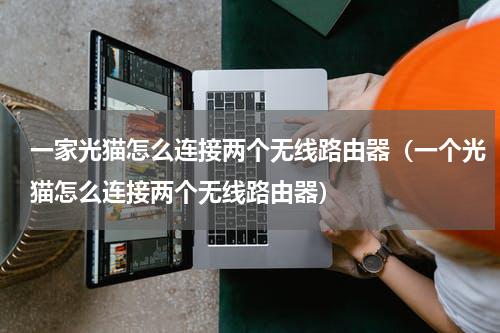 一家光猫怎么连接两个无线路由器（一个光猫怎么连接两个无线路由器）