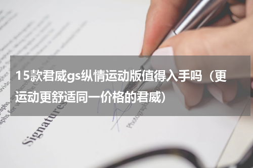 15款君威gs纵情运动版值得入手吗（更运动更舒适同一价格的君威）