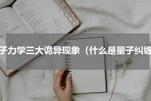 量子力学三大诡异现象（什么是量子纠缠）