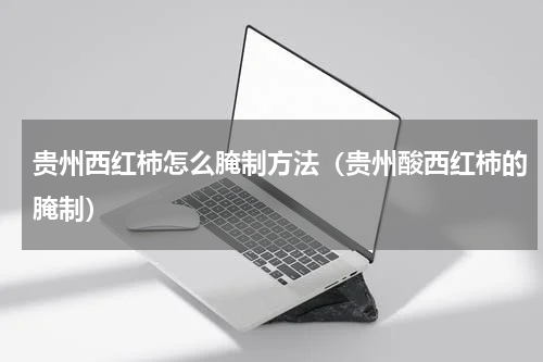 贵州西红柿怎么腌制方法（贵州酸西红柿的腌制）