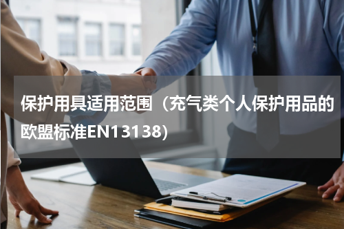 保护用具适用范围（充气类个人保护用品的欧盟标准EN13138）