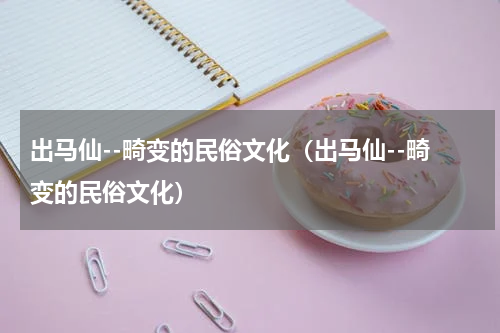 出马仙--畸变的民俗文化（出马仙--畸变的民俗文化）