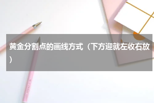 黄金分割点的画线方式（下方迎就左收右放）