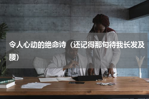 令人心动的绝命诗（还记得那句待我长发及腰）