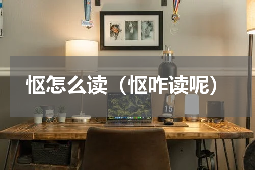 怄怎么读（怄咋读呢）