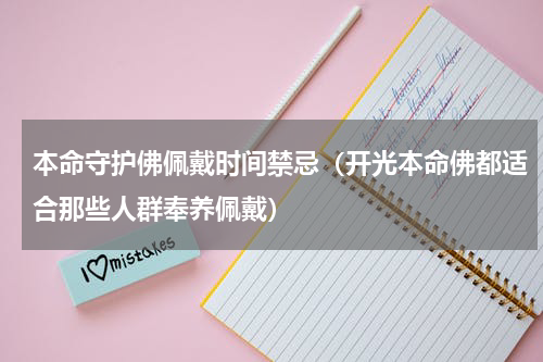 本命守护佛佩戴时间禁忌（开光本命佛都适合那些人群奉养佩戴）