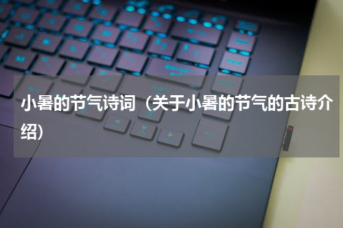 小暑的节气诗词（关于小暑的节气的古诗介绍）