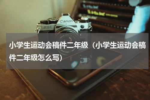 小学生运动会稿件二年级（小学生运动会稿件二年级怎么写）