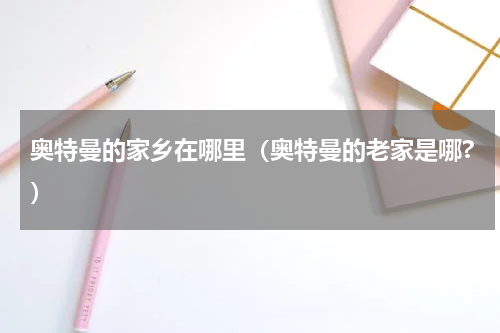 奥特曼的家乡在哪里（奥特曼的老家是哪?）