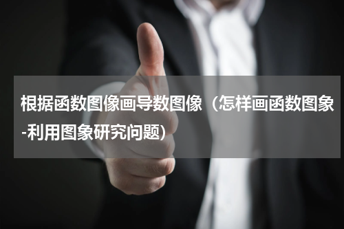 根据函数图像画导数图像（怎样画函数图象-利用图象研究问题）