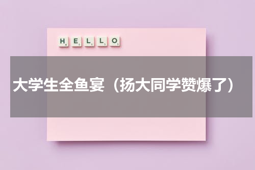 大学生全鱼宴（扬大同学赞爆了）