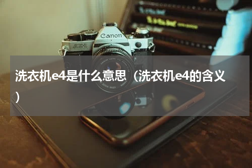 洗衣机e4是什么意思（洗衣机e4的含义）