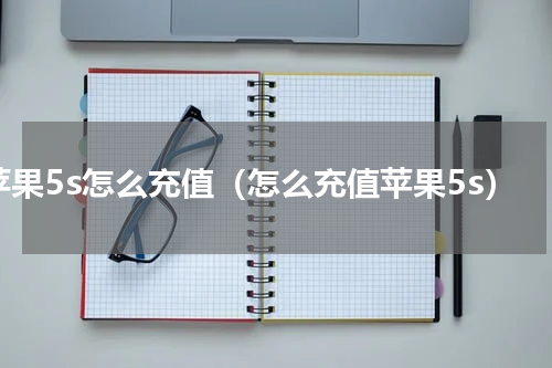 苹果5s怎么充值（怎么充值苹果5s）